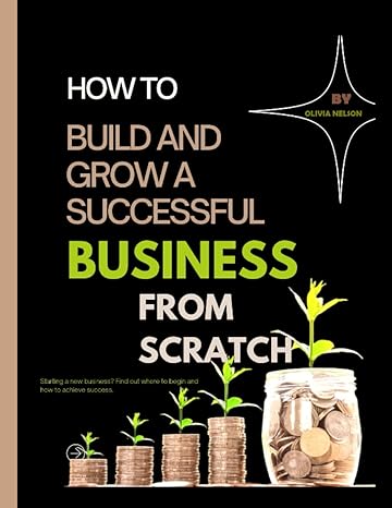 how to build and grow a successful business from scratch starting a new business find out where to begin and