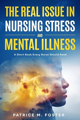 the real issue in nursing stress and mental illness a short book every nurse should read 1st edition patrice