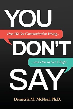 you dont say how we get communication wrong and how to get it right 1st edition demetria mcneal ph d