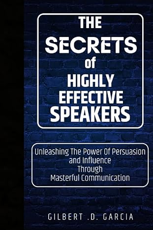 the secrets of highly effective speakers unleashing the power of persuasion and influence through masterful