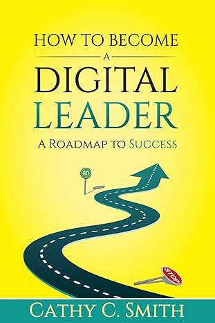 how to become a digital leader a roadmap to success 1st edition cathy c smith 1726088332, 978-1726088336