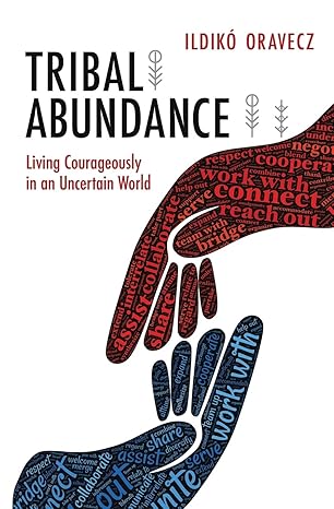 tribal abundance living courageously in an uncertain world 1st edition ildiko oravecz 1947708724,