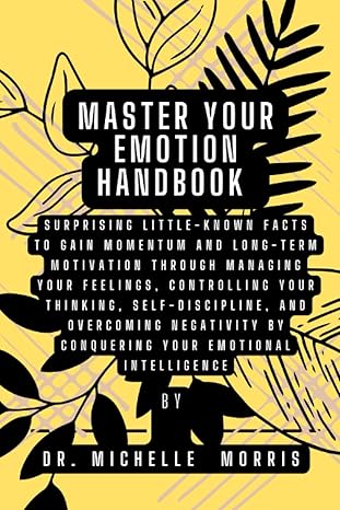 master your emotion handbook a guide to managing your feelings controlling your thinking self dicipline and