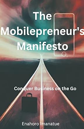 the mobilepreneurs manifesto conquer business on the go 1st edition enahoro imanatue b0c6hd3jdj,