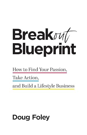 breakout blueprint how to find your passion take action and build a lifestyle business 1st edition doug foley