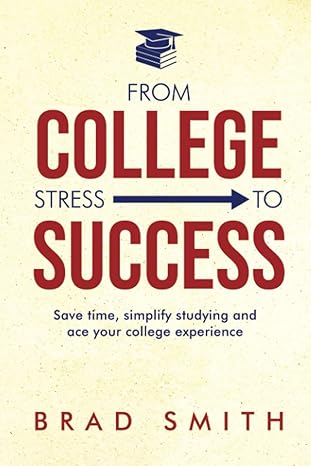 from college stress to success save time simplify studying and ace your college experience 1st edition brad