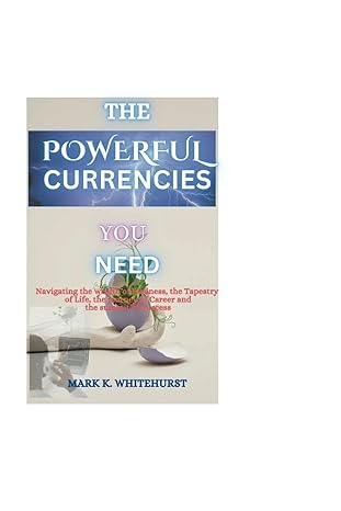 the powerful currencies you need navigating the wealth of business the tapestry of life the journey of career