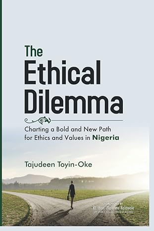 the ethical dilemma charting a bold and new path for ethics and values in nigeria 1st edition tajudeen toyin