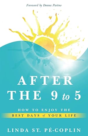 after the 9 to 5 how to enjoy the best days of your life 1st edition linda st pe' coplin ,donna partow