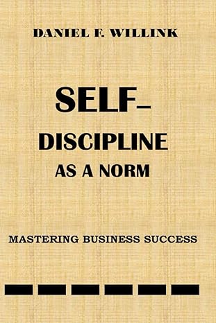 self discipline as a norm mastering business success 1st edition daniel f willink b0cs6ss8l7, 979-8875842276