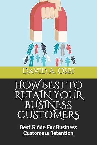 how best to retain your business customers best guide for business customers retention 1st edition david a