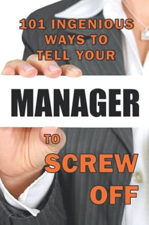 101 ingenious ways to tell your manager to screw off 1st edition scribbling diva b0b5kxn1v5