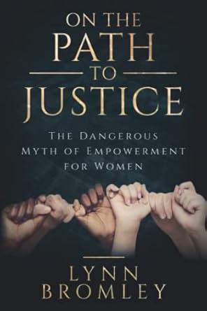 on the path to justice the dangerous myth of empowerment for women 1st edition lynn bromley b09tqj12fj,