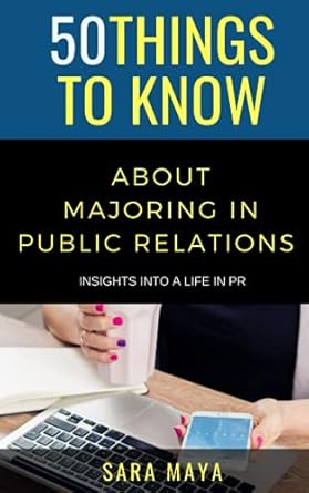 50 things to know about majoring in public relations insights into life in pr 1st edition sara maya