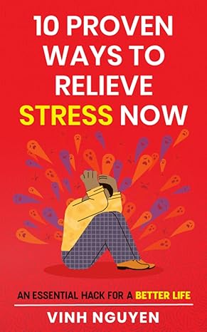 10 proven ways to relieve stress now an essential hack for a better life 1st edition vinh nguyen b08zvwq457,