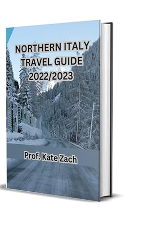 northern italy travel guide 2022/2023 discover the hidden beauty of northern italy and uncovered facts you