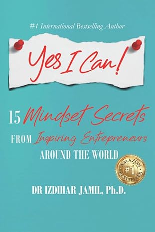 yes i can 15 mindset secrets from inspiring entrepreneurs around the world 1st edition dr izdihar jamil ph d