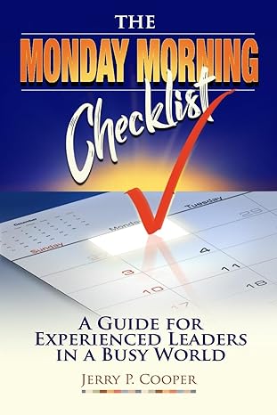 the monday morning checklist a guide for experienced leaders in a busy world 1st edition jerry philip cooper