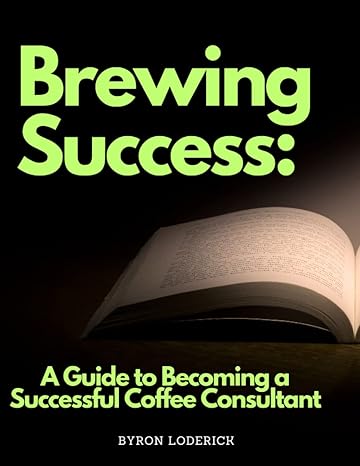 brewing success a guide to becoming a successful coffee consultant unleashing your potential in the world of