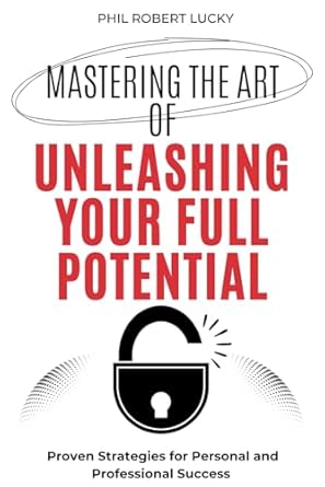 mastering the art of unleashing your full potential proven strategies for personal and professional success