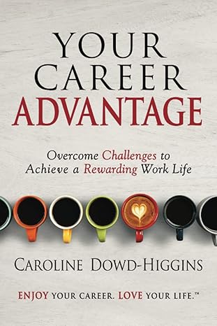 your career advantage overcome challenges to achieve a rewarding work life 1st edition caroline dowd higgins