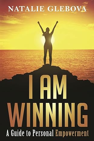 i am winning a guide to personal empowerment 1st edition natalie glebova 1989161308, 978-1989161302