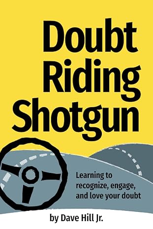 doubt riding shotgun learning to recognize engage and love your doubt 1st edition dave hill jr b0bw3bdhmp,