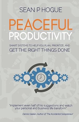 peaceful productivity smart systems to help you plan prioritize and get the right things done 1st edition