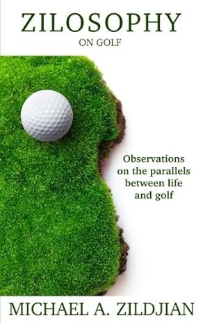 zilosophy on golf observations on the parallels between life and golf 1st edition michael a zildjian