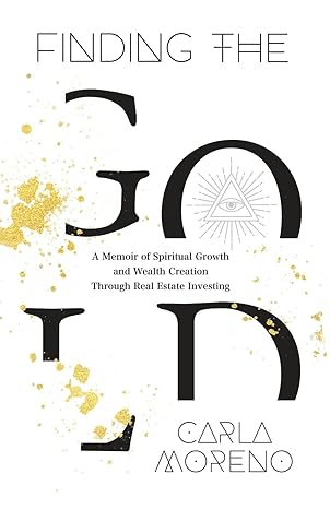 finding the gold a memoir of spiritual growth and wealth creation through real estate investing 1st edition