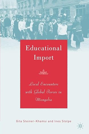 educational import local encounters with global forces in mongolia 2006th edition g steiner khamsi ,i stolpe