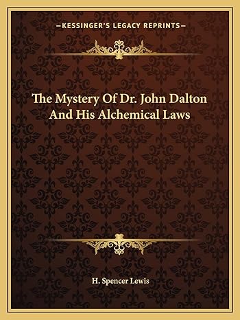 the mystery of dr john dalton and his alchemical laws 1st edition h spencer lewis 1162850167, 978-1162850160