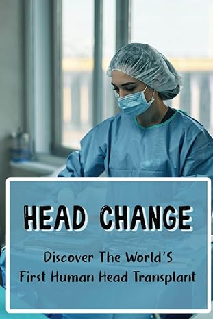 head change discover the world s first human head transplant 1st edition otis gochanour 979-8841400837