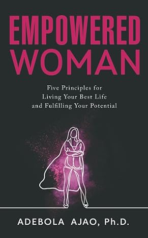 empowered woman five principles for living your best life and fulfilling your potential 1st edition adebola