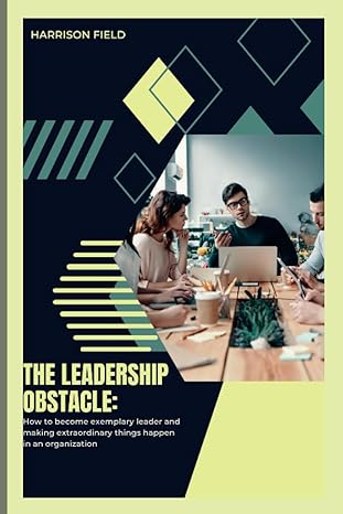 the leadership obstacle how to become exemplary leader and making extraordinary things happen in an