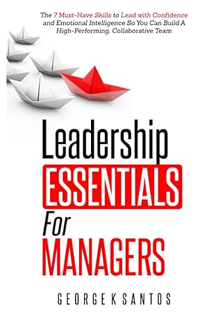 leadership essentials for managers the 7 must have skills to lead with confidence and emotional intelligence