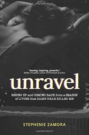 unravel rising up and coming back from a season of living that damn near killed me 1st edition stephenie