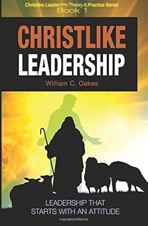 christlike leadership 1st edition william c oakes 1885054718, 978-1885054715