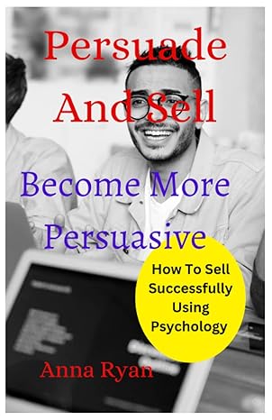 persuade and sell become more persuasive 1st edition anna ryan b0bpgbv1r1, 979-8367456677