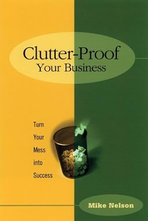 clutter proof your business turn your mess into success 1st edition mexico mike nelson ,mike nelson