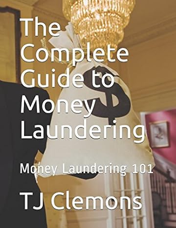 the complete guide to money laundering money laundering 101 1st edition tj clemons 154963254x, 978-1549632549