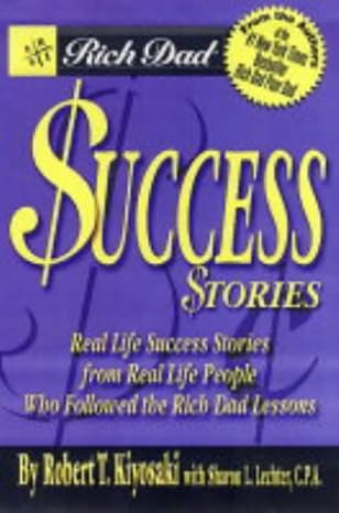 rich dads success stories real life success stories from real life people who followed the rich dad lessons