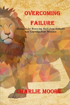 overcoming failure strategies for bouncing back from setbacks and learning from mistakes 1st edition charlie