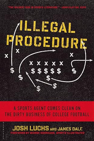 illegal procedure a sports agent comes clean on the dirty business of college football 1st edition josh luchs