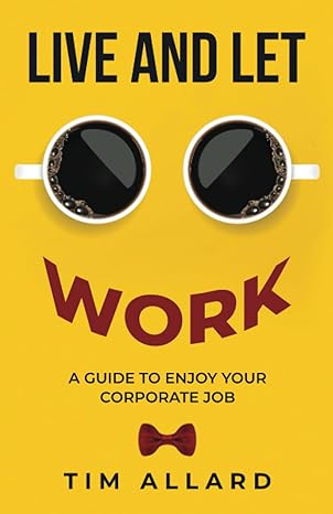 live and let work a guide to enjoy your corporate job 1st edition tim allard b0b6xjbkdd, 979-8218044534