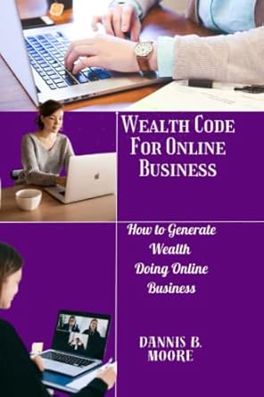 wealth code for online business how to generate wealth doing online business 1st edition dannis b moore