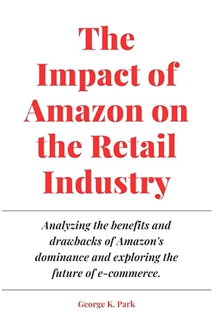 the impact of amazon on the retail industry analyzing the benefits and drawbacks of amazons dominance and