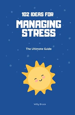 102 ideas for managing stress the ultimate guide 1st edition willy bruce b0bt3p5jqw, 979-8375052786