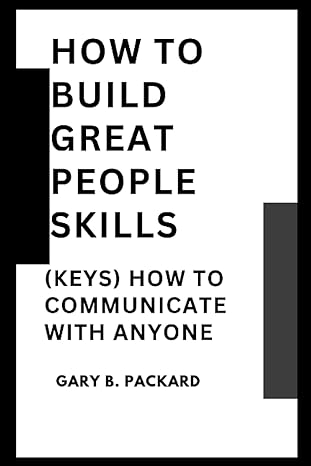 how to build great people skills how to communicate with anyone 1st edition gary b packard b0c2s59tmh,