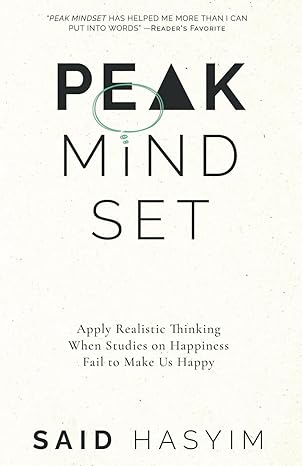 peak mindset apply realistic thinking when studies on happiness fail to make us happy 1st edition said hasyim